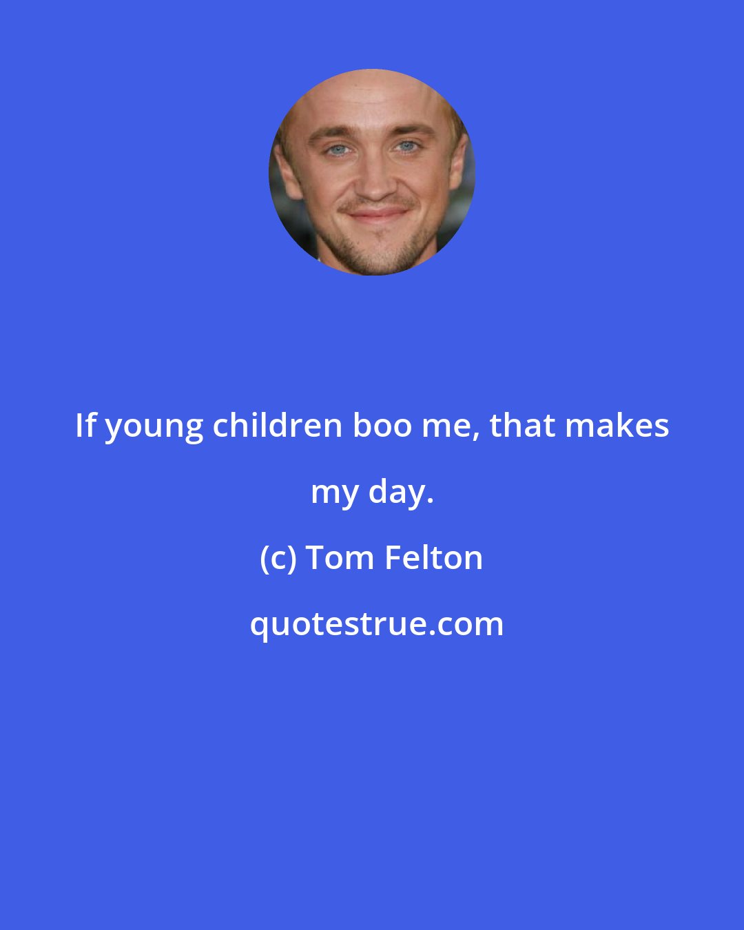 Tom Felton: If young children boo me, that makes my day.