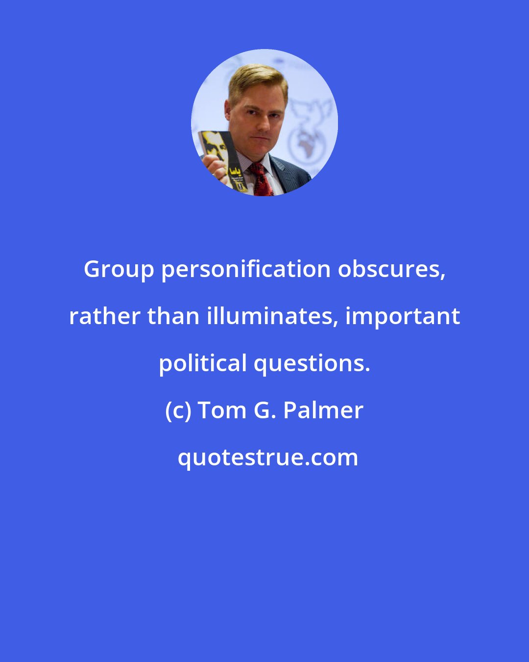 Tom G. Palmer: Group personification obscures, rather than illuminates, important political questions.