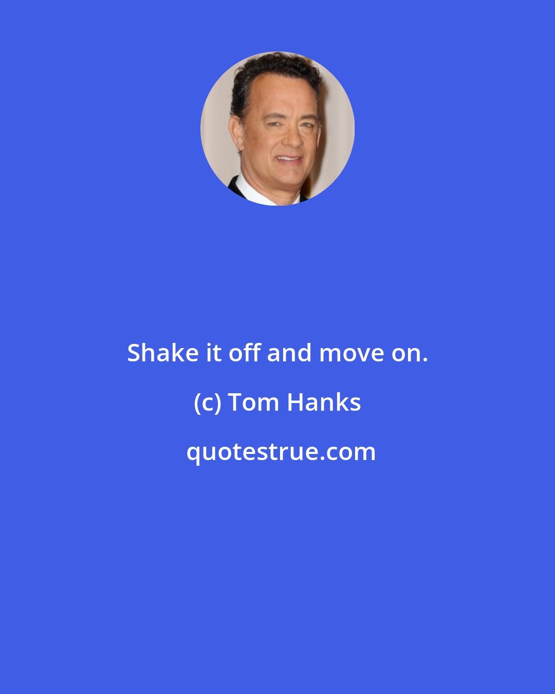 Tom Hanks: Shake it off and move on.