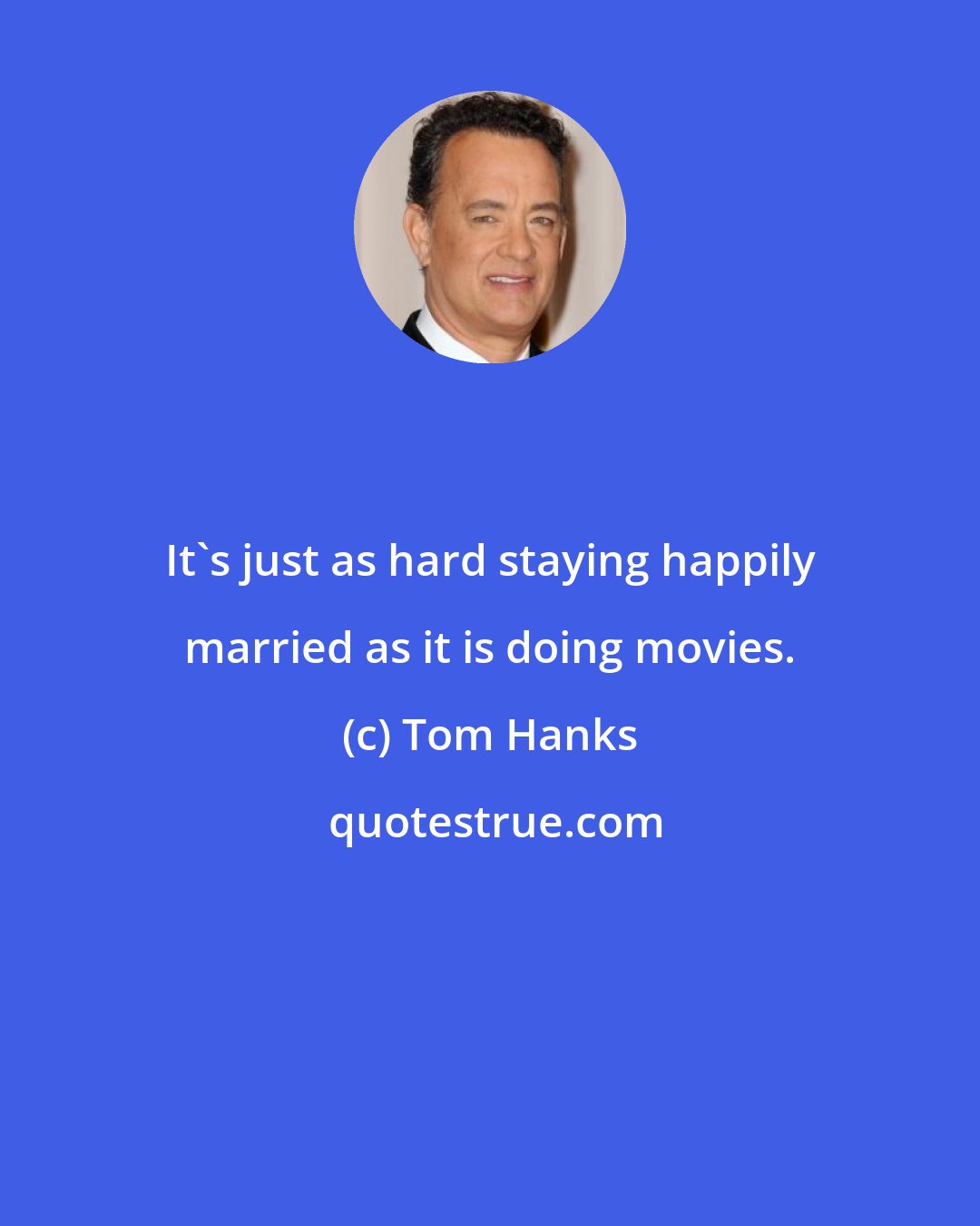 Tom Hanks: It's just as hard staying happily married as it is doing movies.