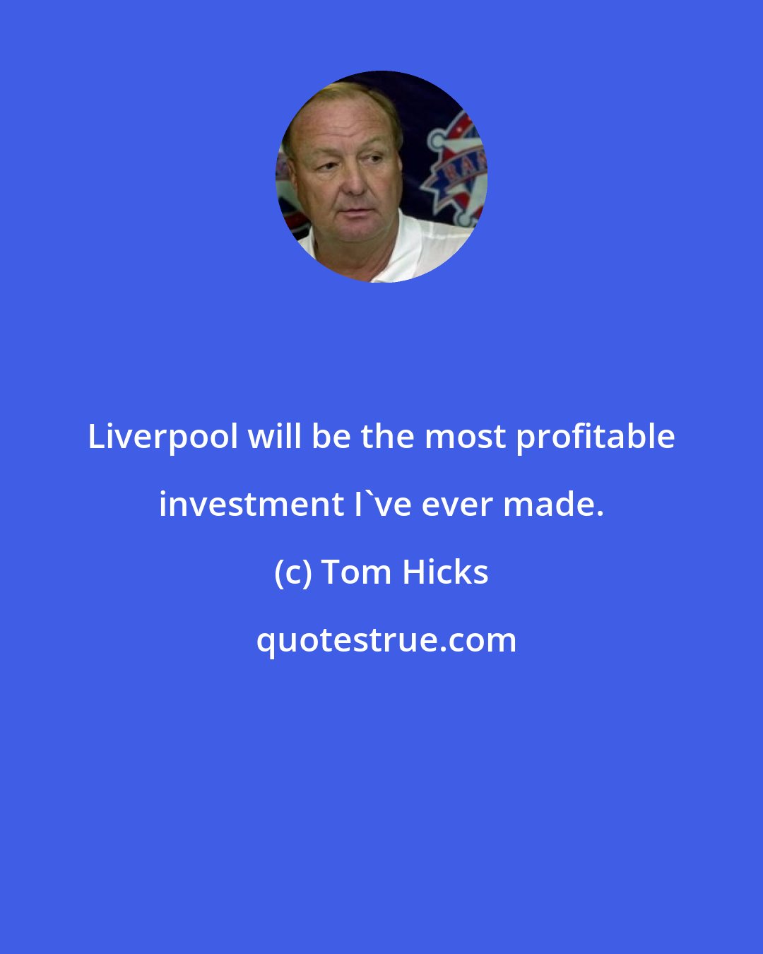 Tom Hicks: Liverpool will be the most profitable investment I've ever made.