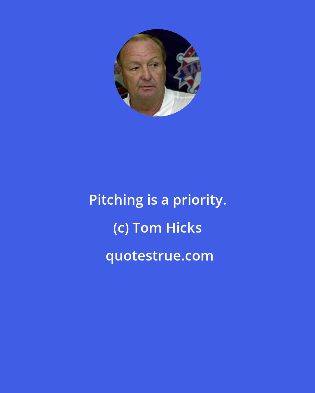 Tom Hicks: Pitching is a priority.