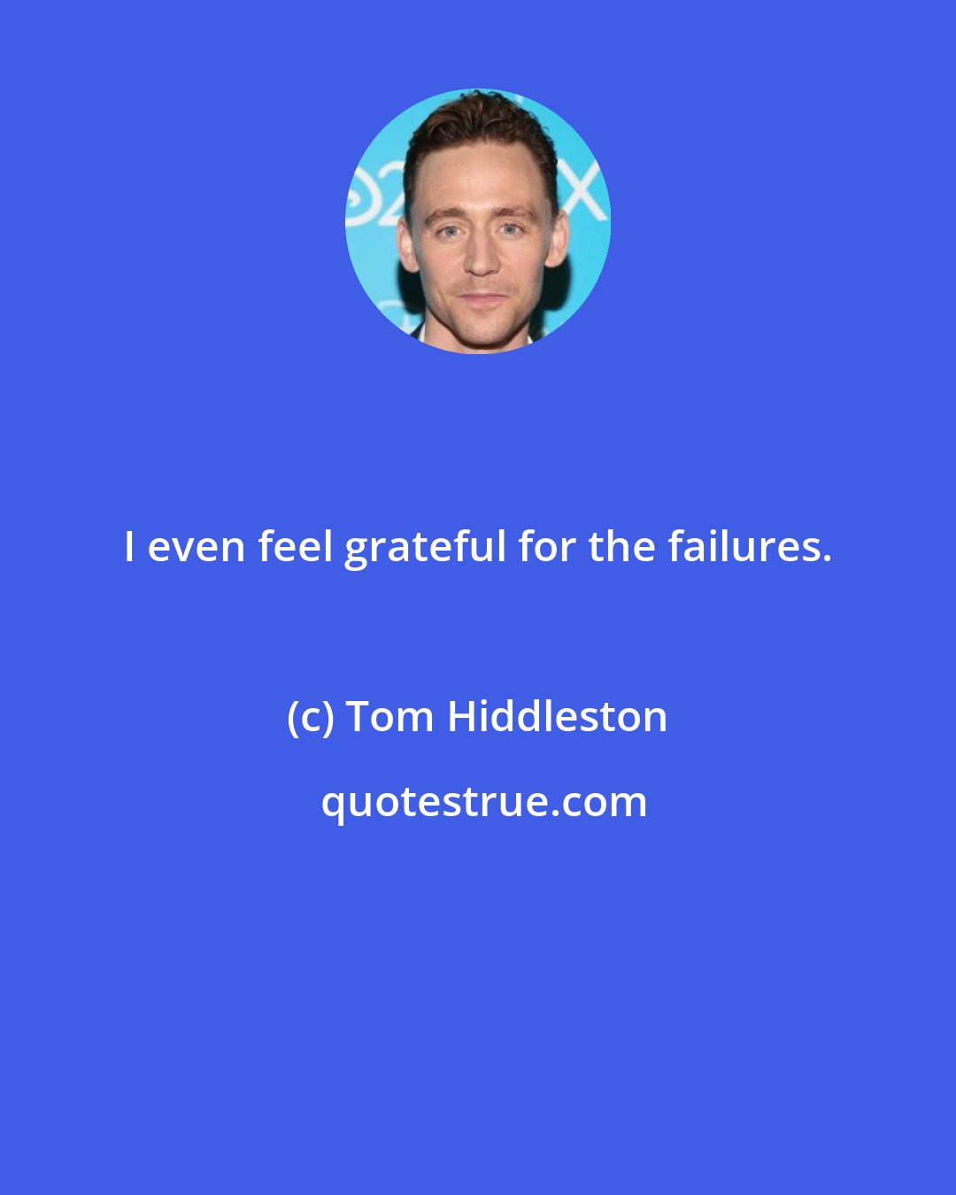 Tom Hiddleston: I even feel grateful for the failures.