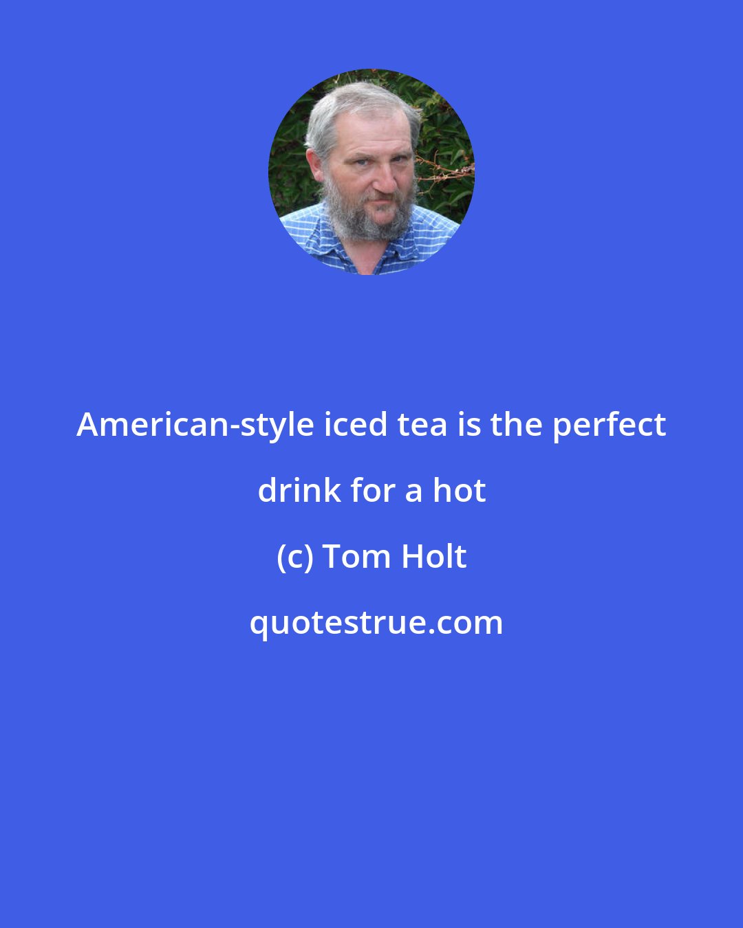 Tom Holt: American-style iced tea is the perfect drink for a hot