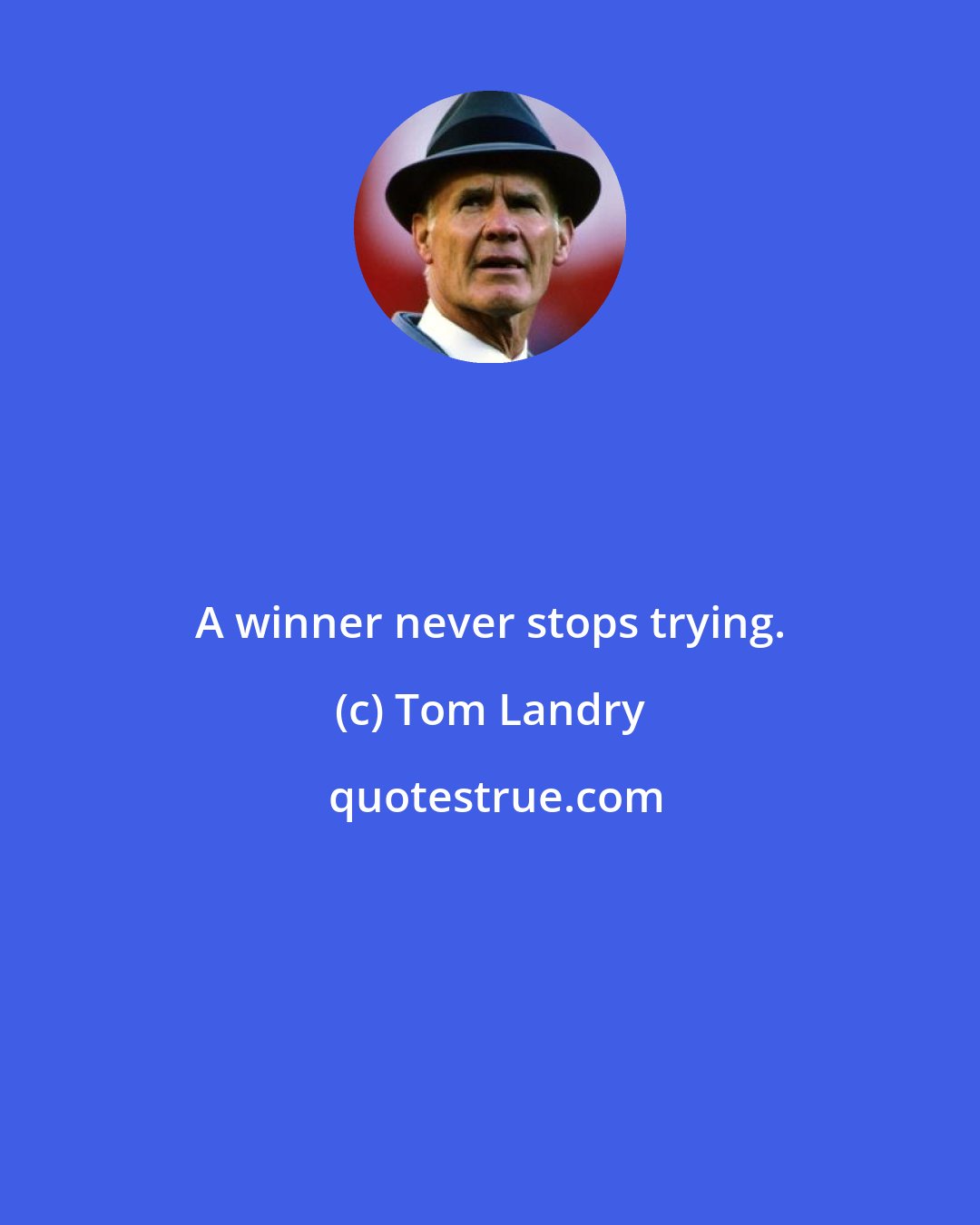 Tom Landry: A winner never stops trying.