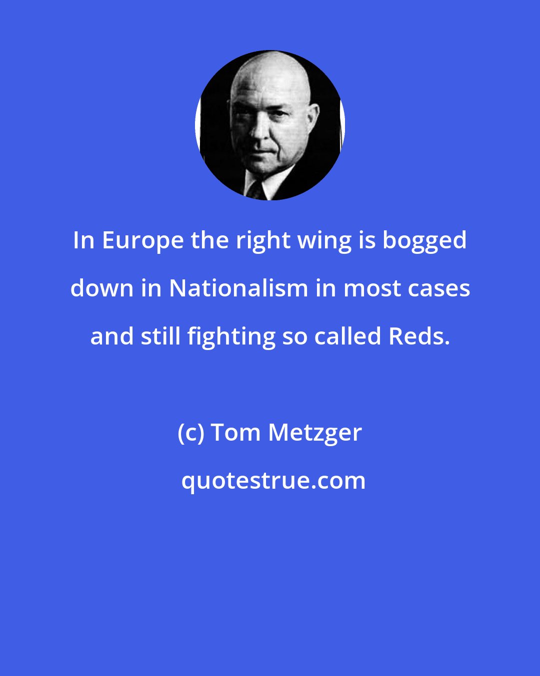 Tom Metzger: In Europe the right wing is bogged down in Nationalism in most cases and still fighting so called Reds.