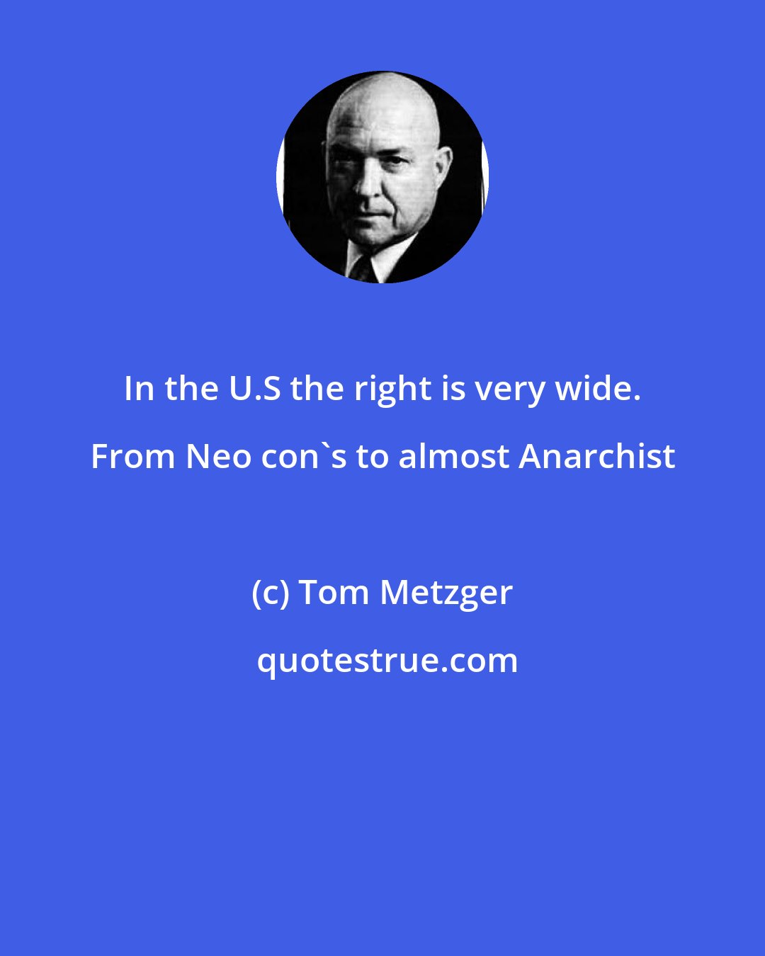 Tom Metzger: In the U.S the right is very wide. From Neo con's to almost Anarchist