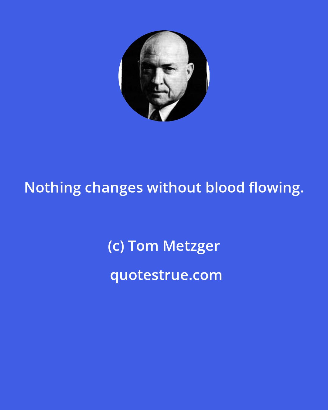 Tom Metzger: Nothing changes without blood flowing.