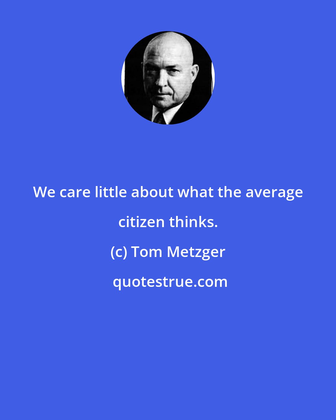 Tom Metzger: We care little about what the average citizen thinks.