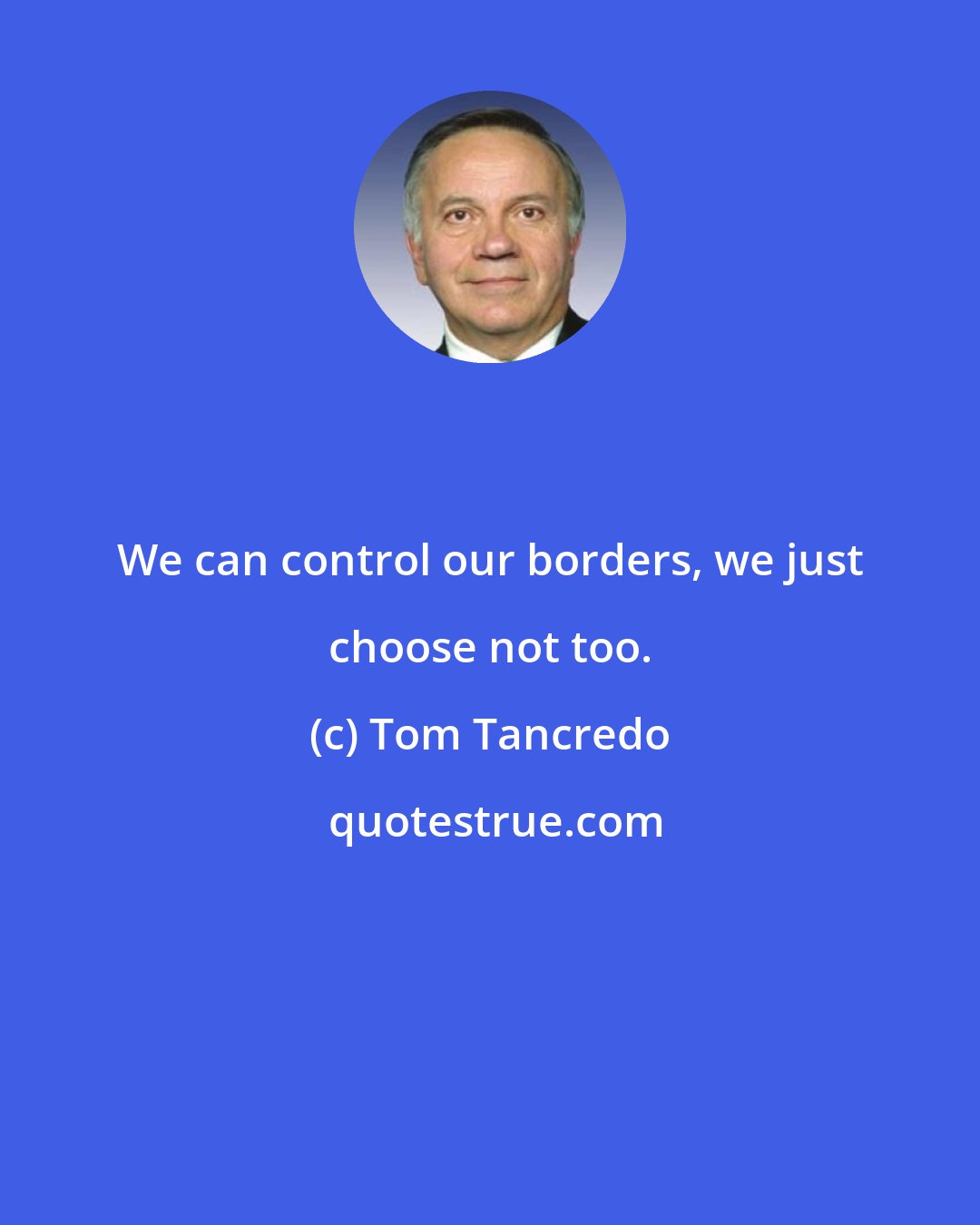 Tom Tancredo: We can control our borders, we just choose not too.