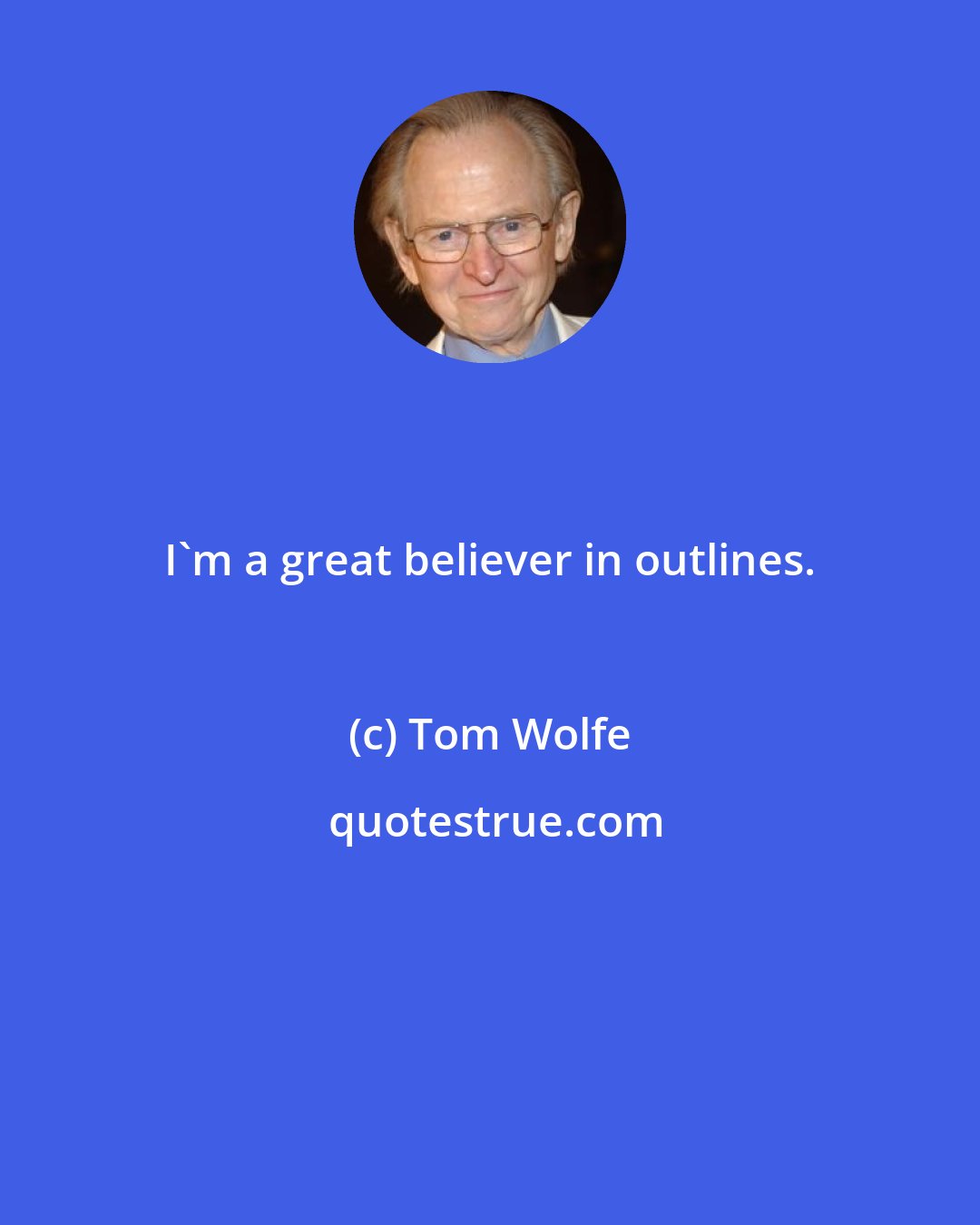 Tom Wolfe: I'm a great believer in outlines.