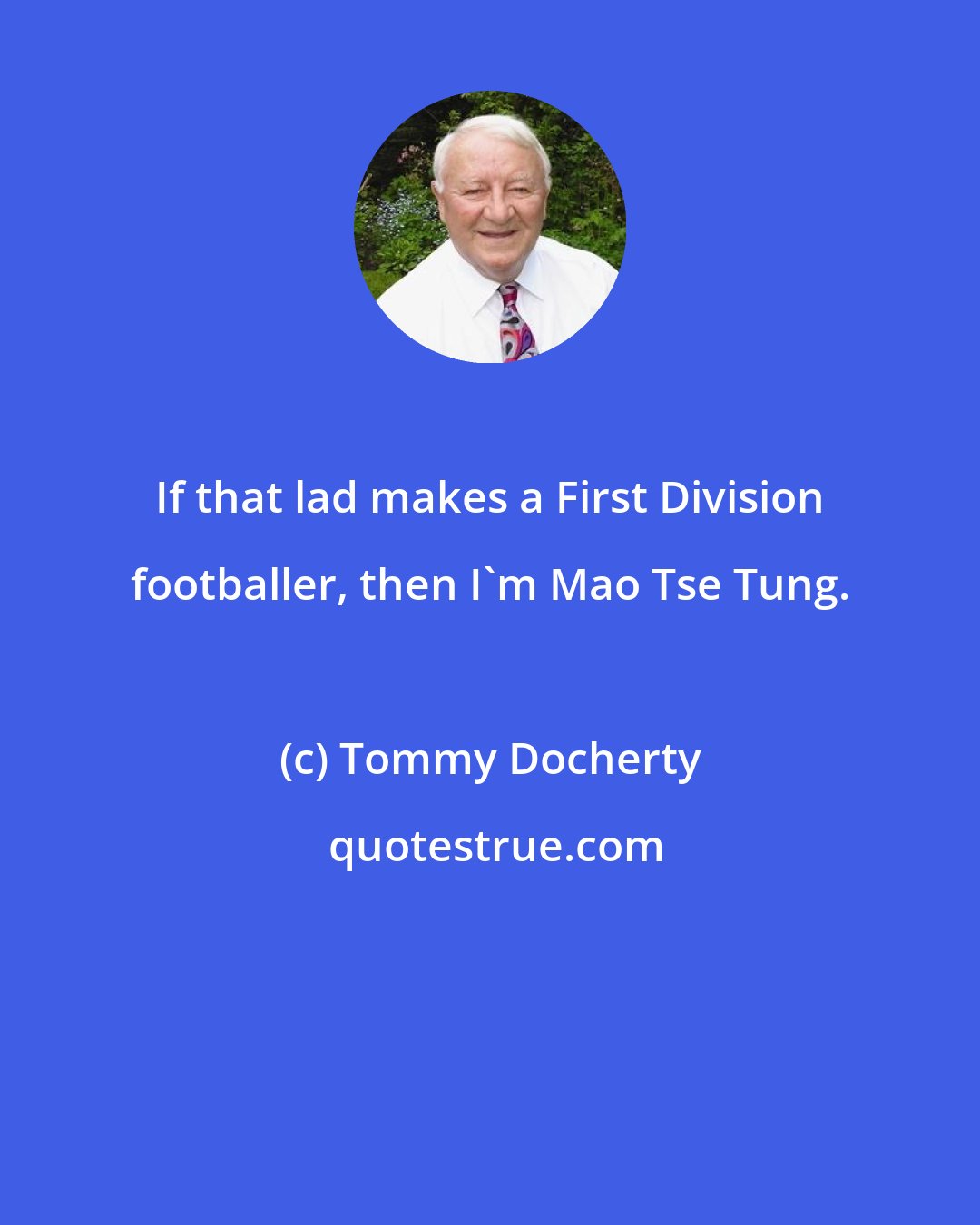 Tommy Docherty: If that lad makes a First Division footballer, then I'm Mao Tse Tung.