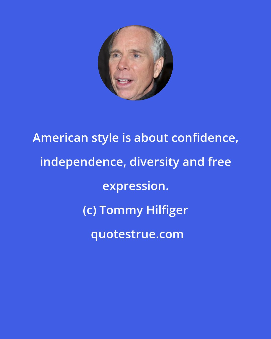 Tommy Hilfiger: American style is about confidence, independence, diversity and free expression.