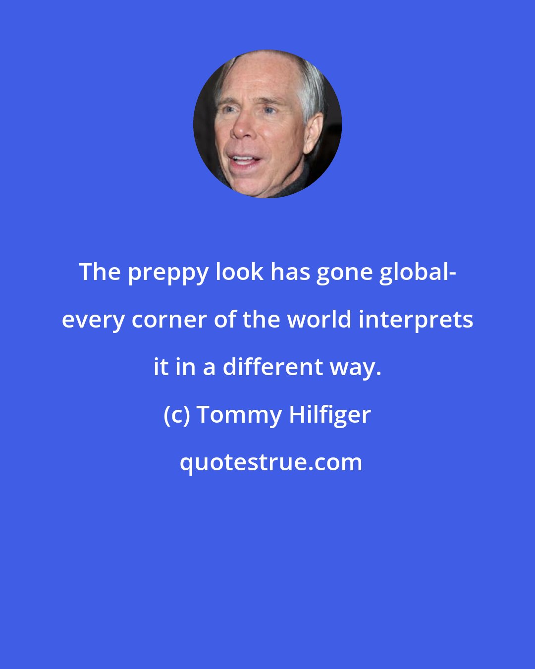 Tommy Hilfiger: The preppy look has gone global- every corner of the world interprets it in a different way.