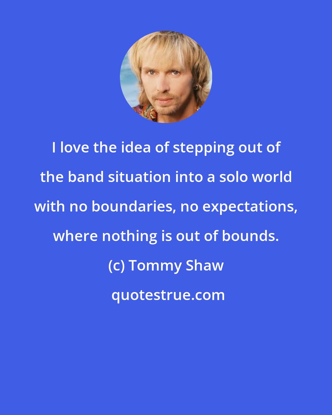 Tommy Shaw: I love the idea of stepping out of the band situation into a solo world with no boundaries, no expectations, where nothing is out of bounds.