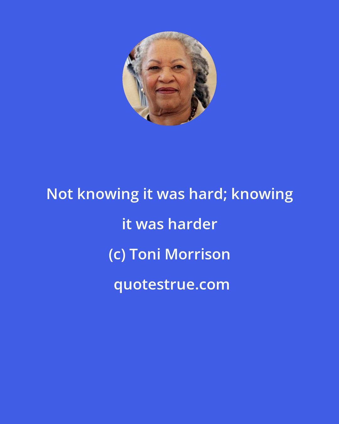 Toni Morrison: Not knowing it was hard; knowing it was harder