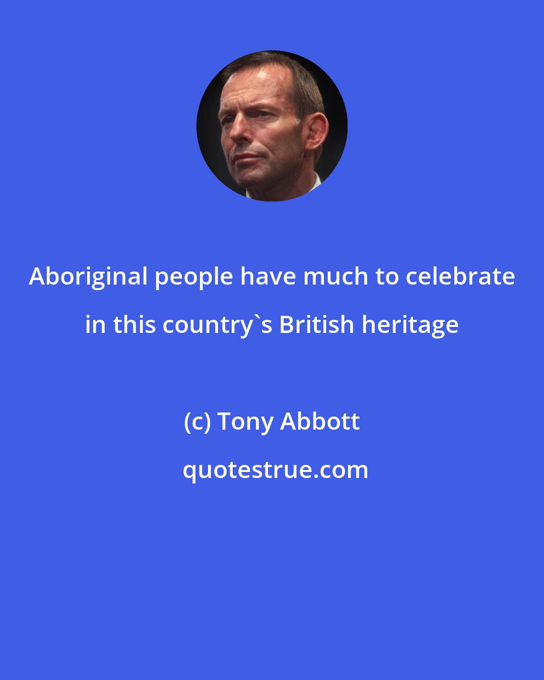 Tony Abbott: Aboriginal people have much to celebrate in this country's British heritage