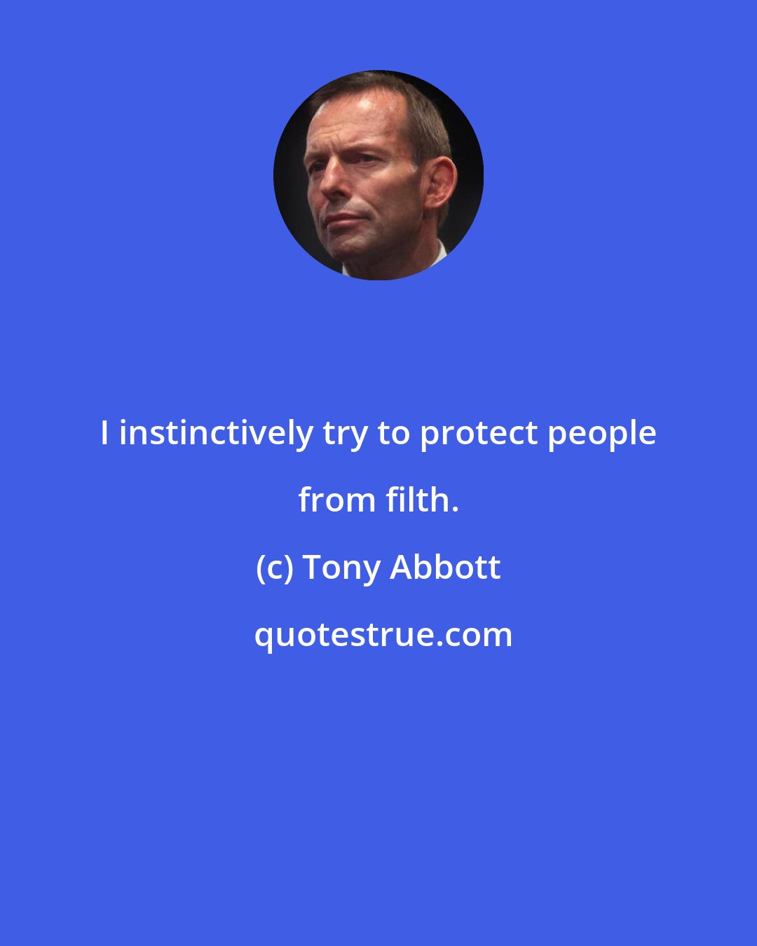 Tony Abbott: I instinctively try to protect people from filth.