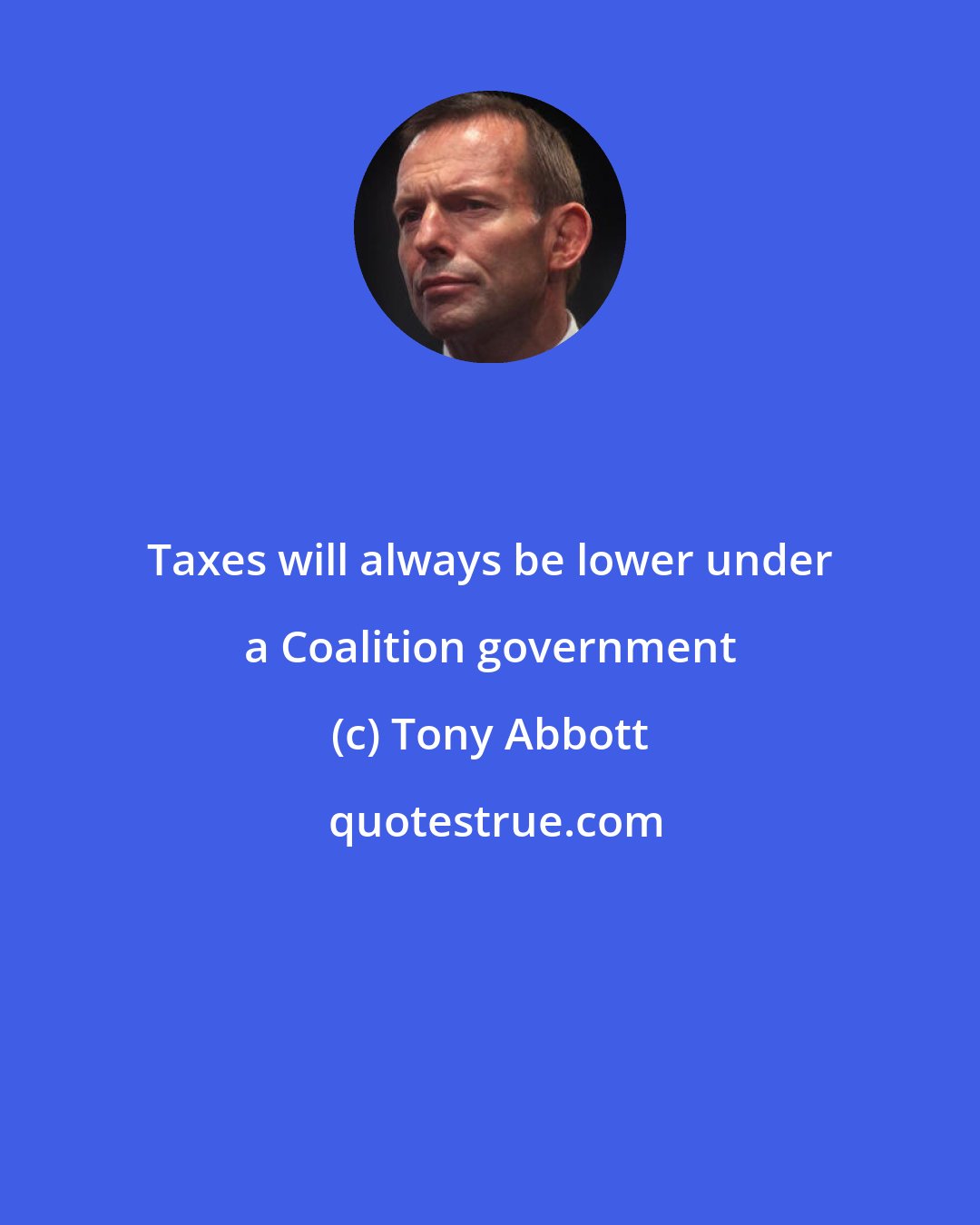 Tony Abbott: Taxes will always be lower under a Coalition government