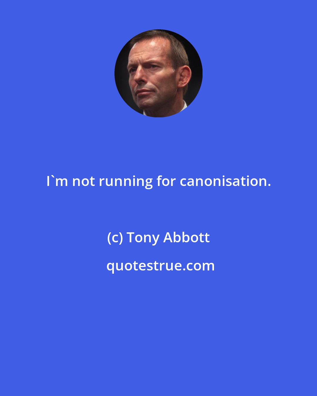 Tony Abbott: I'm not running for canonisation.