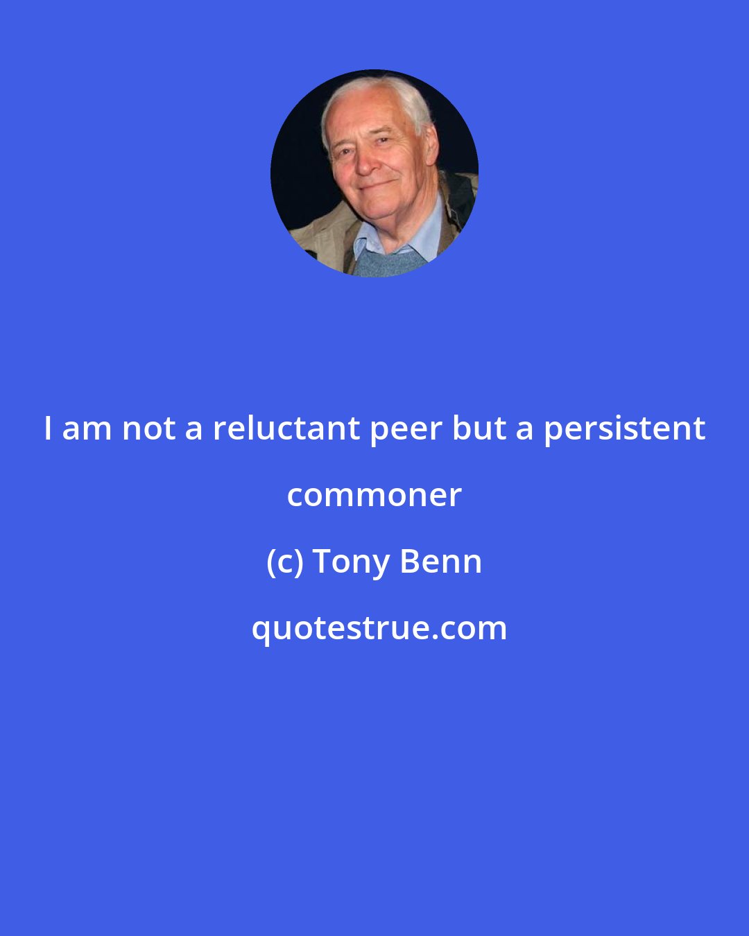 Tony Benn: I am not a reluctant peer but a persistent commoner