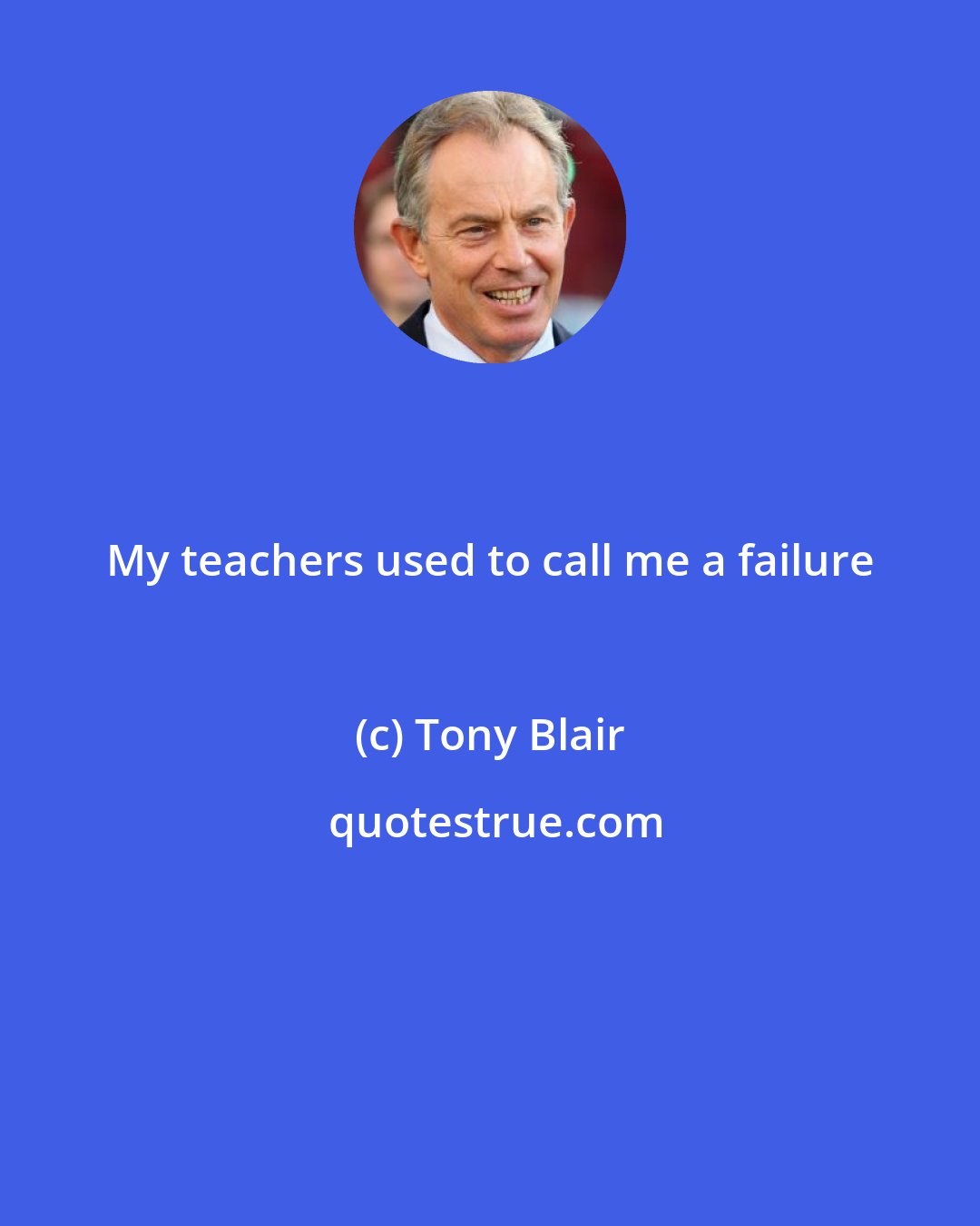 Tony Blair: My teachers used to call me a failure