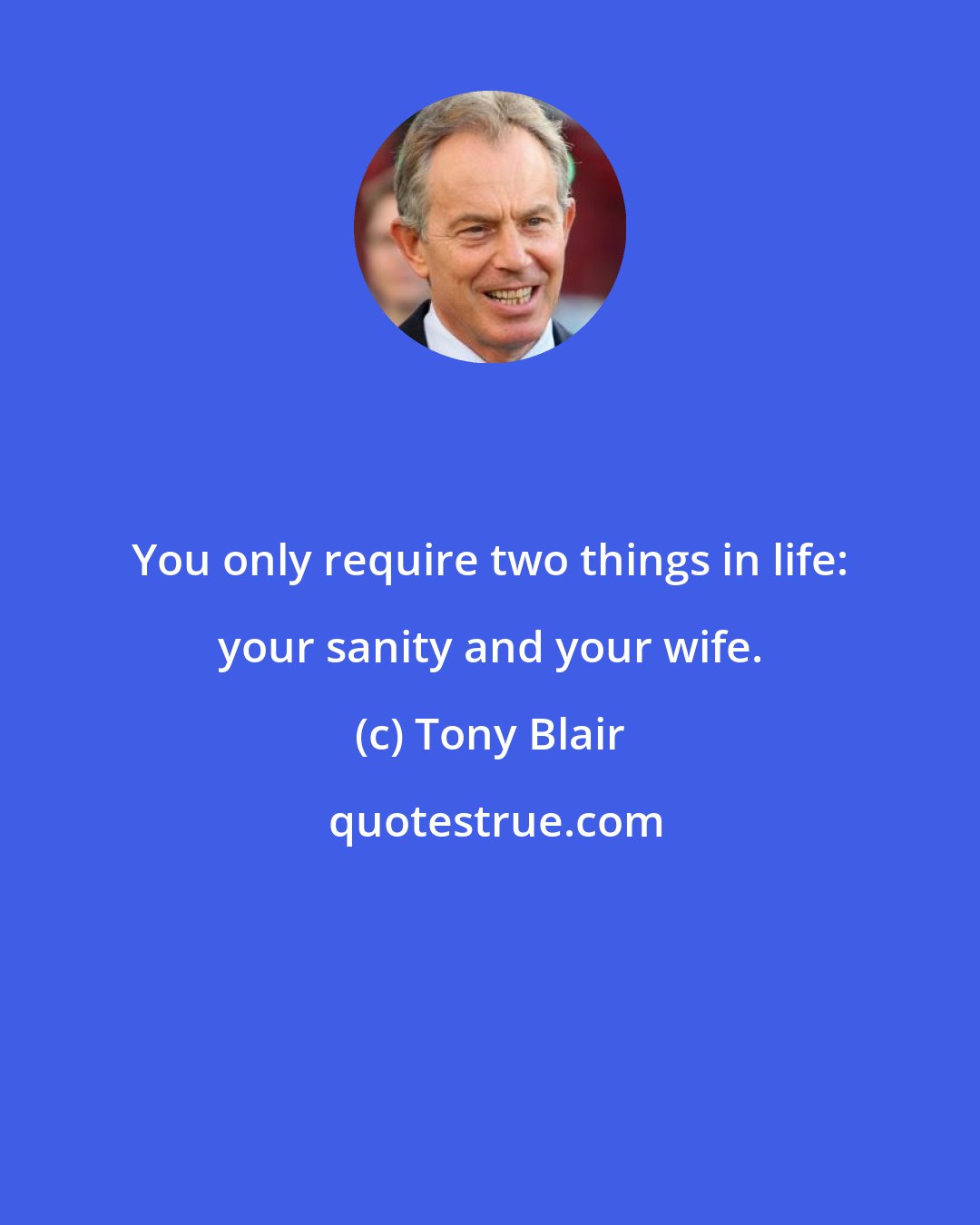 Tony Blair: You only require two things in life: your sanity and your wife.