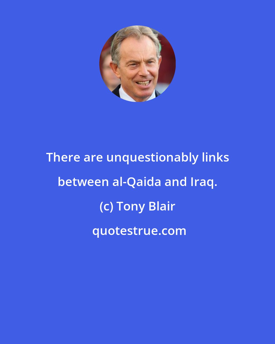 Tony Blair: There are unquestionably links between al-Qaida and Iraq.