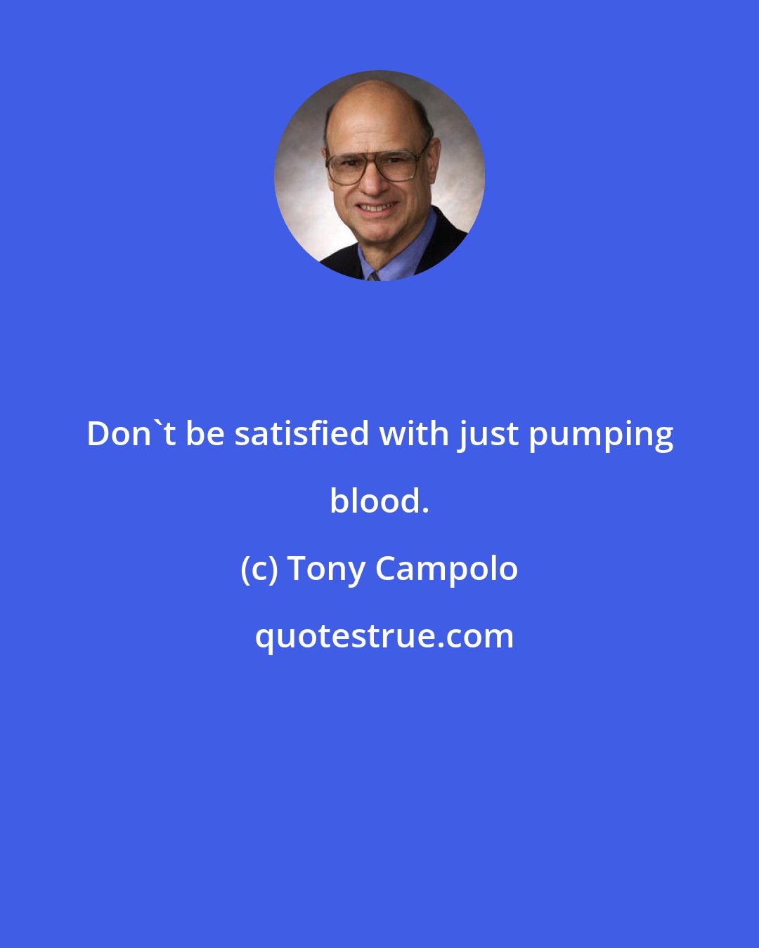 Tony Campolo: Don't be satisfied with just pumping blood.