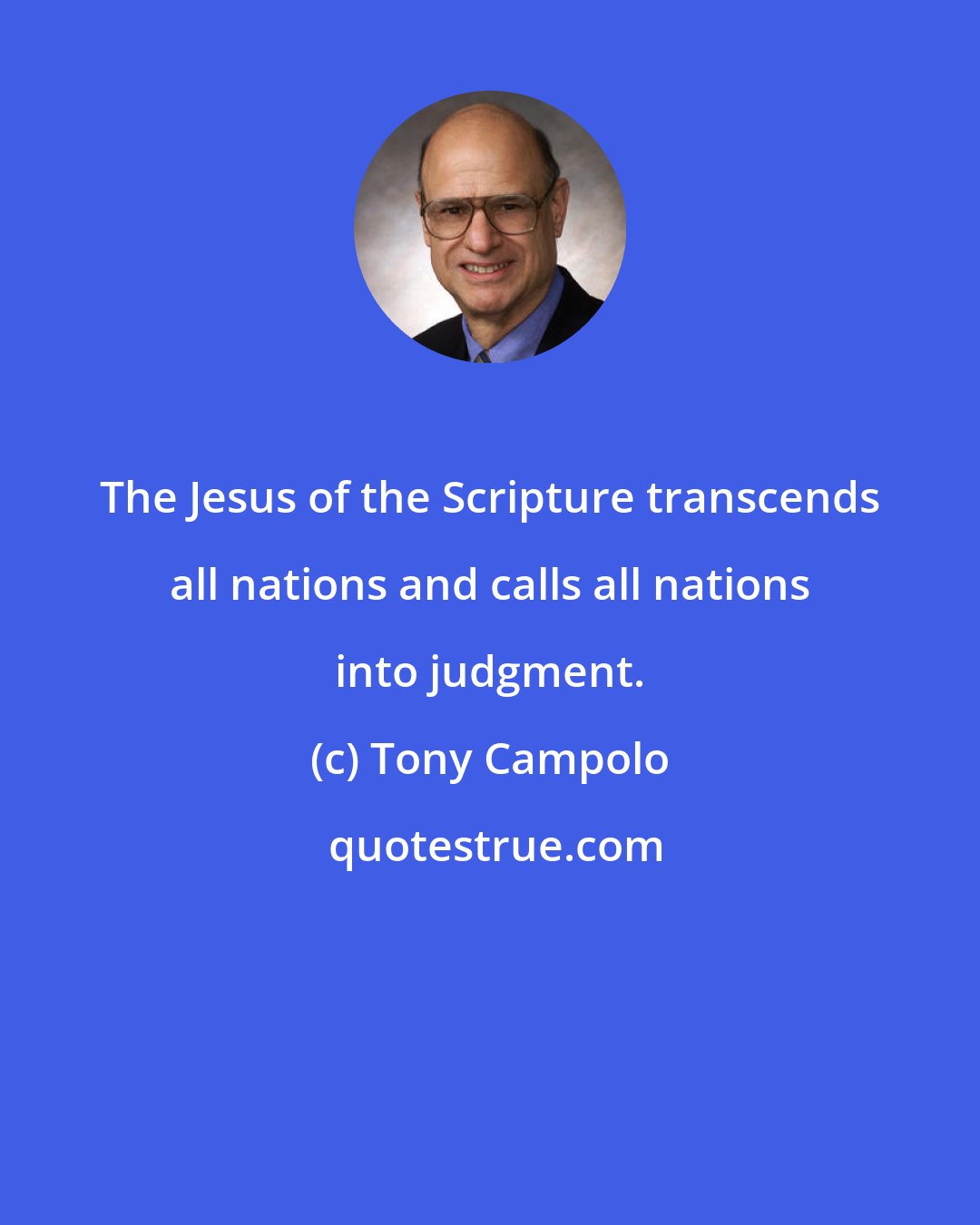 Tony Campolo: The Jesus of the Scripture transcends all nations and calls all nations into judgment.