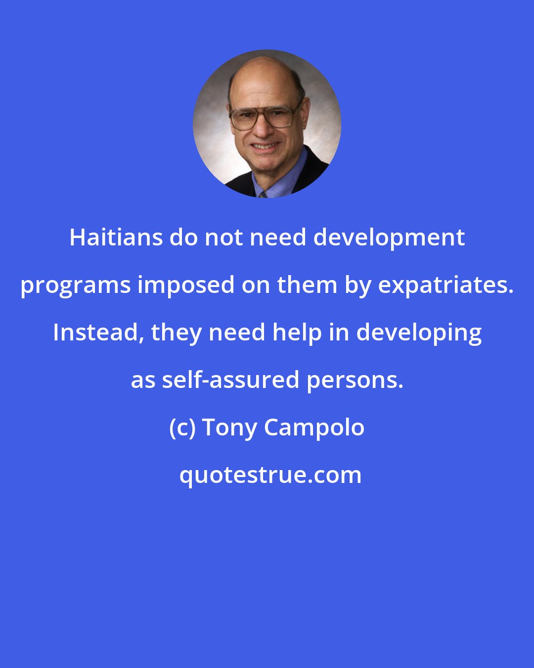 Tony Campolo: Haitians do not need development programs imposed on them by expatriates. Instead, they need help in developing as self-assured persons.