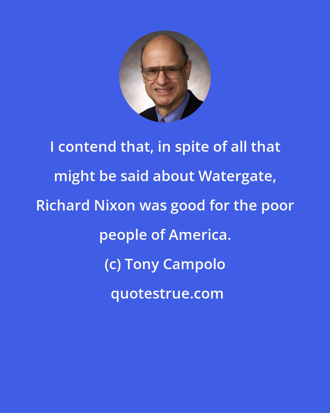 Tony Campolo: I contend that, in spite of all that might be said about Watergate, Richard Nixon was good for the poor people of America.