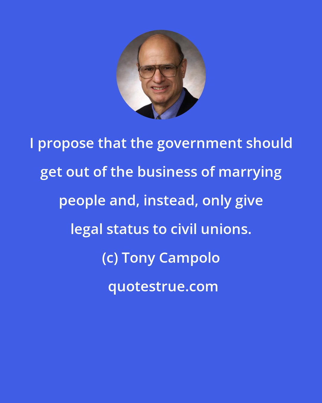 Tony Campolo: I propose that the government should get out of the business of marrying people and, instead, only give legal status to civil unions.