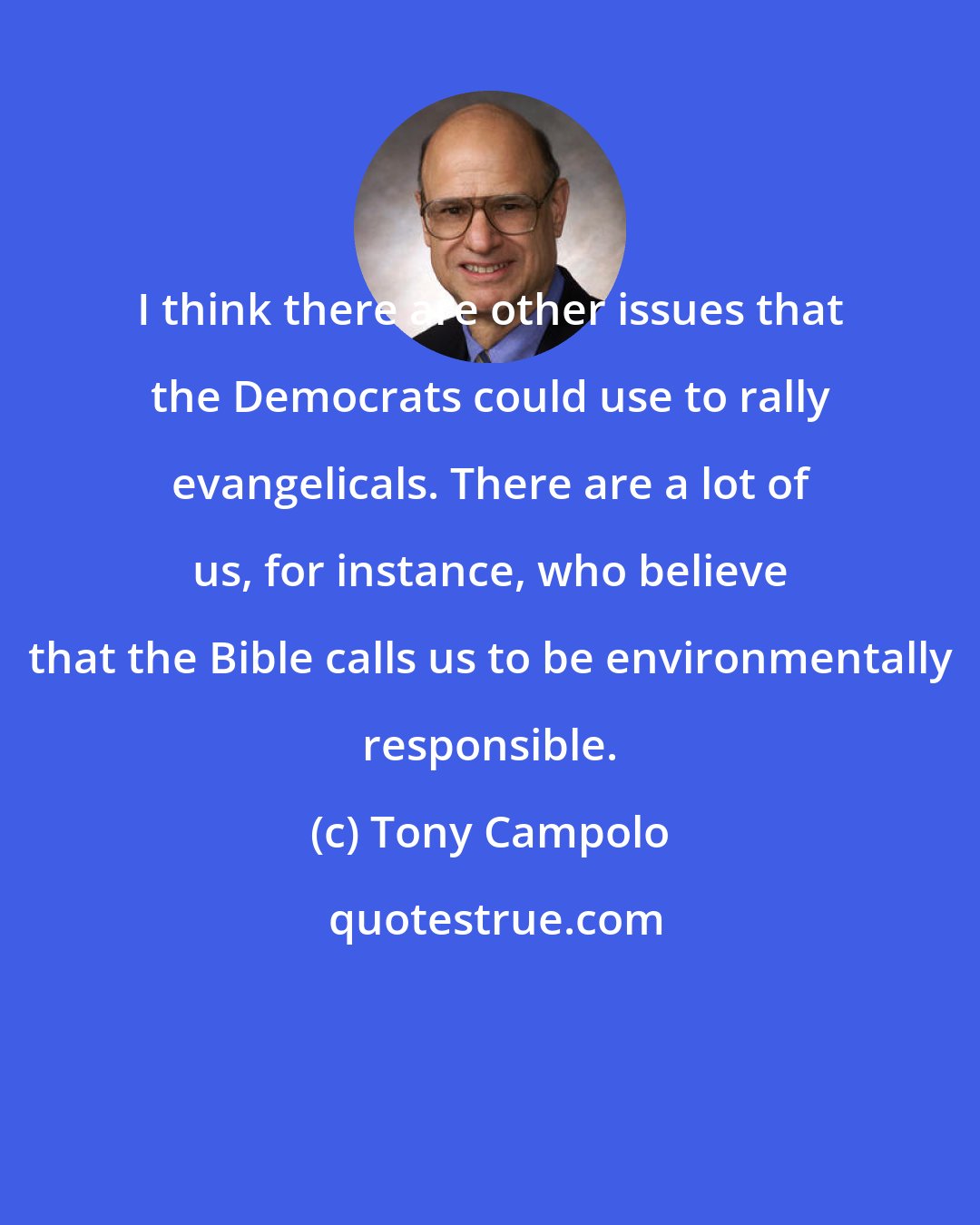 Tony Campolo: I think there are other issues that the Democrats could use to rally evangelicals. There are a lot of us, for instance, who believe that the Bible calls us to be environmentally responsible.