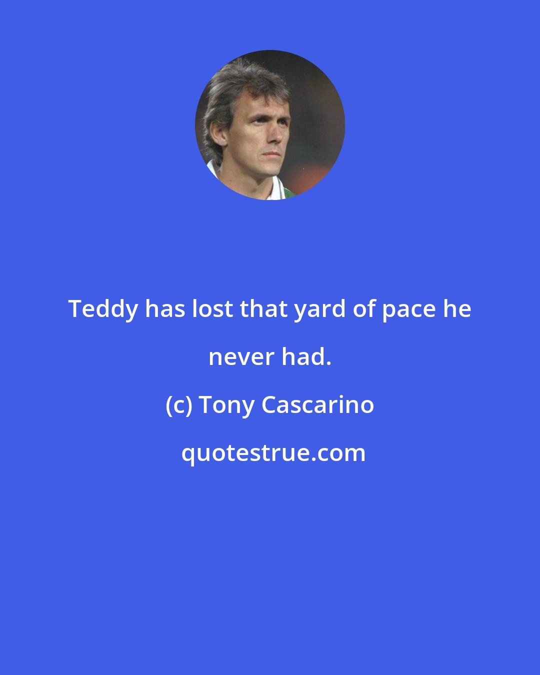 Tony Cascarino: Teddy has lost that yard of pace he never had.