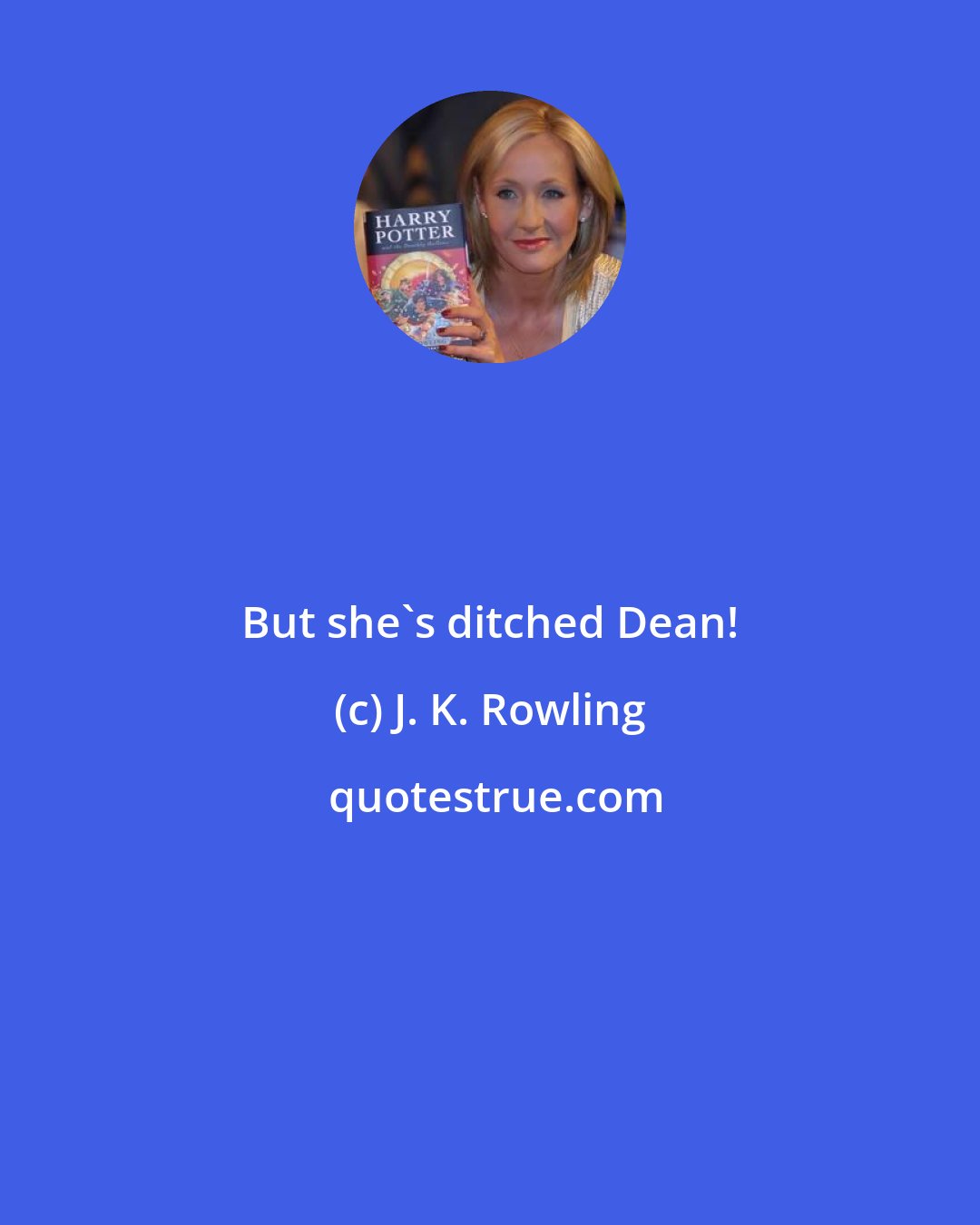 J. K. Rowling: But she's ditched Dean!