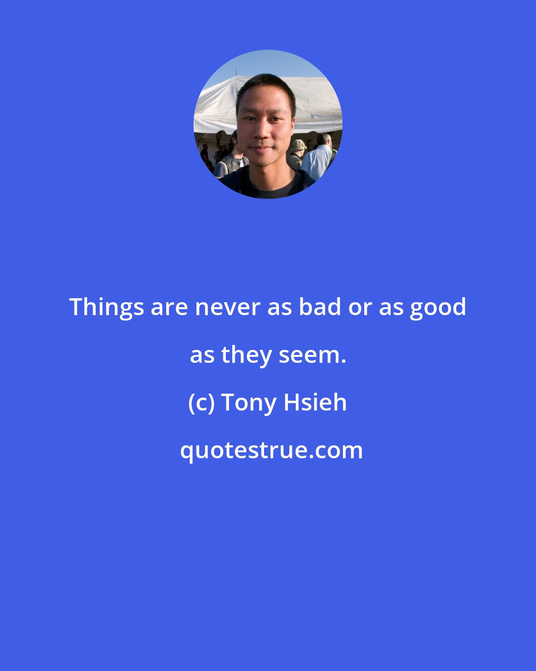 Tony Hsieh: Things are never as bad or as good as they seem.