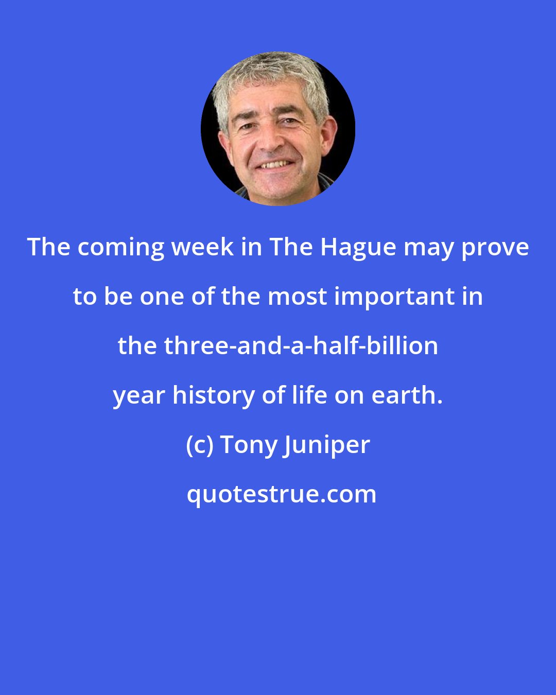 Tony Juniper: The coming week in The Hague may prove to be one of the most important in the three-and-a-half-billion year history of life on earth.