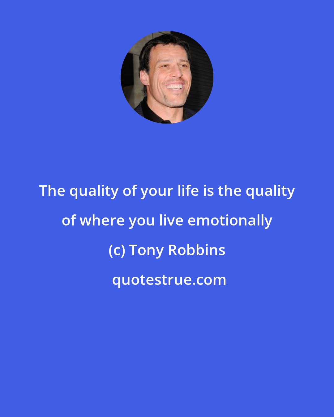 Tony Robbins: The quality of your life is the quality of where you live emotionally