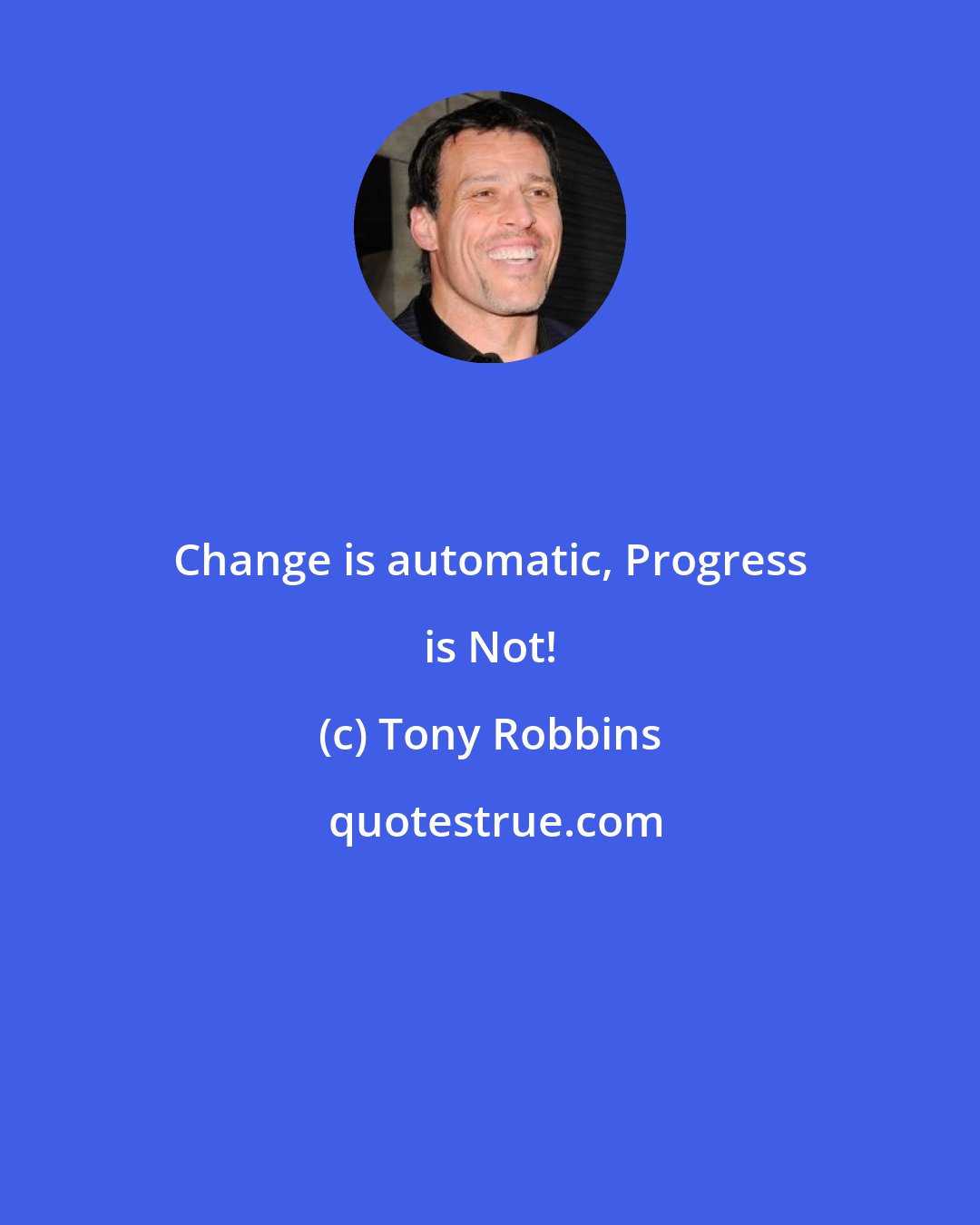 Tony Robbins: Change is automatic, Progress is Not!