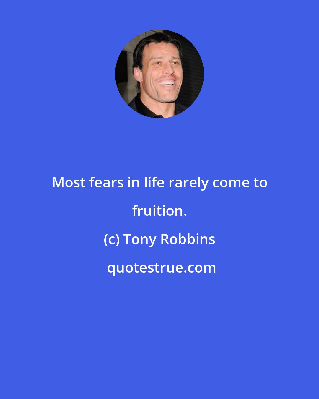 Tony Robbins: Most fears in life rarely come to fruition.
