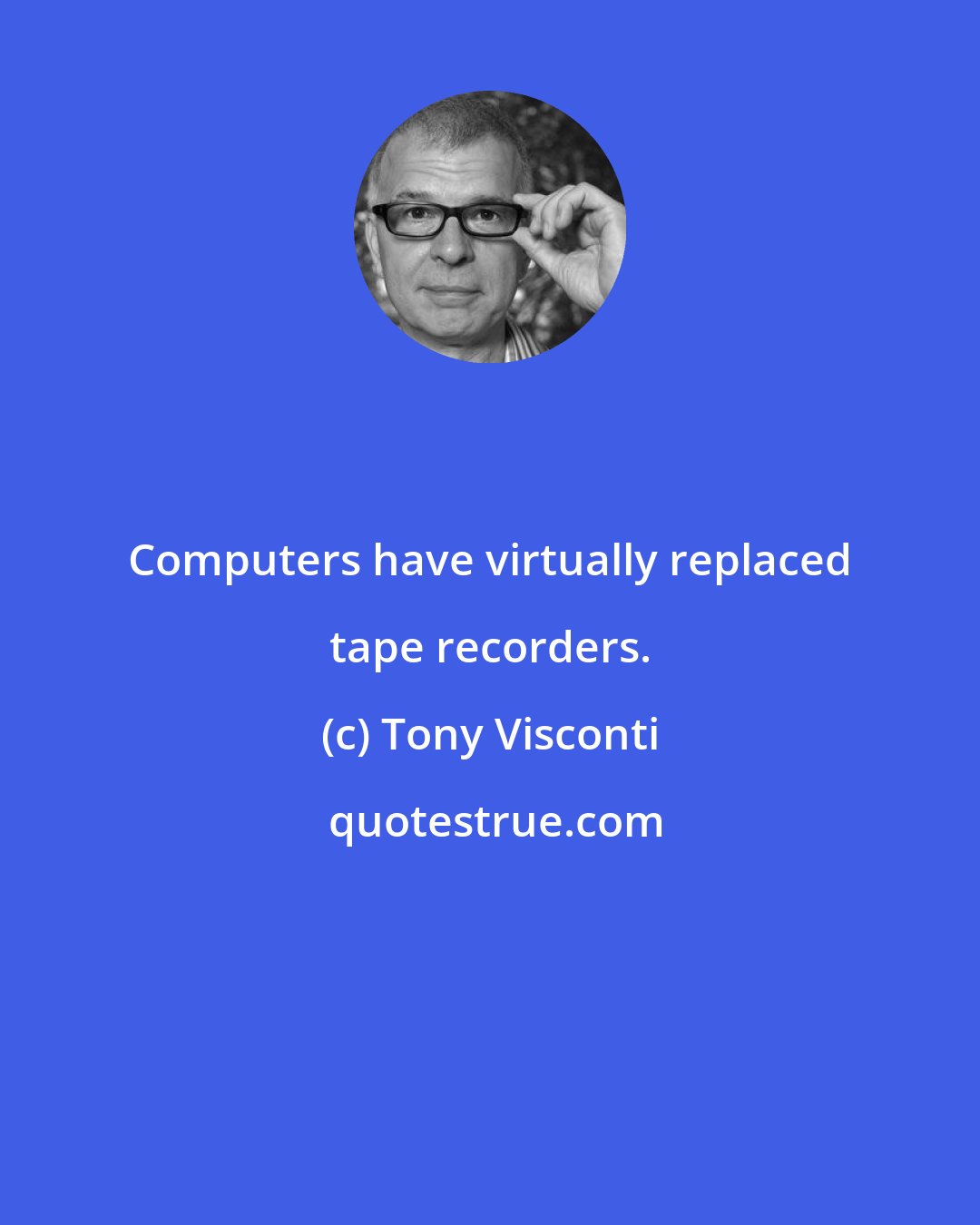 Tony Visconti: Computers have virtually replaced tape recorders.