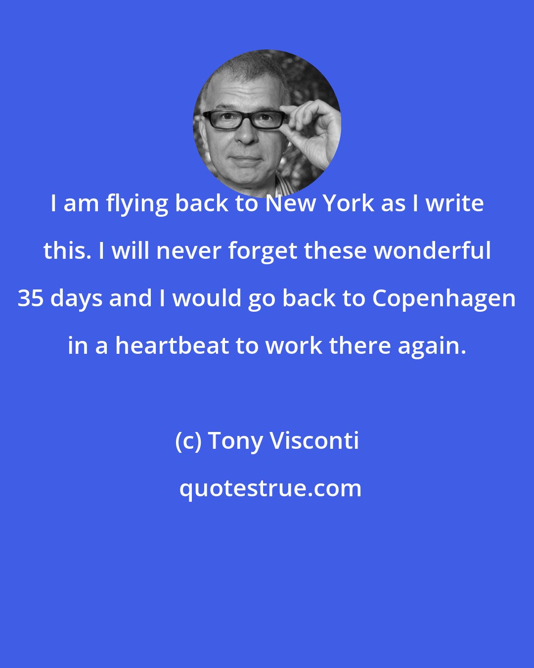 Tony Visconti: I am flying back to New York as I write this. I will never forget these wonderful 35 days and I would go back to Copenhagen in a heartbeat to work there again.