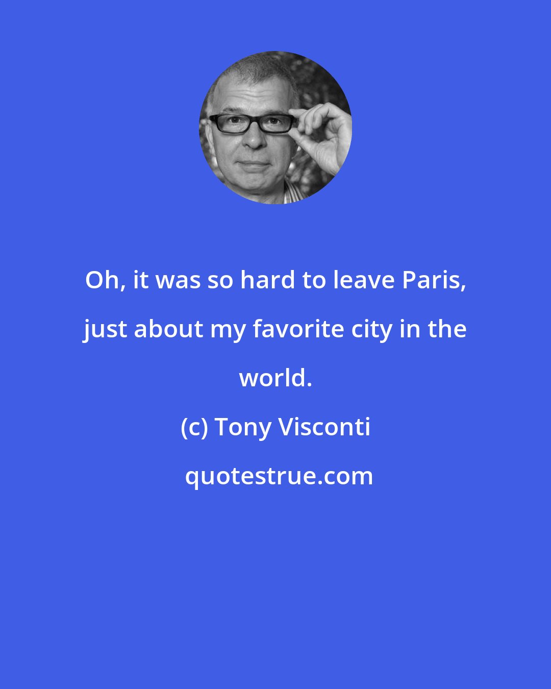 Tony Visconti: Oh, it was so hard to leave Paris, just about my favorite city in the world.