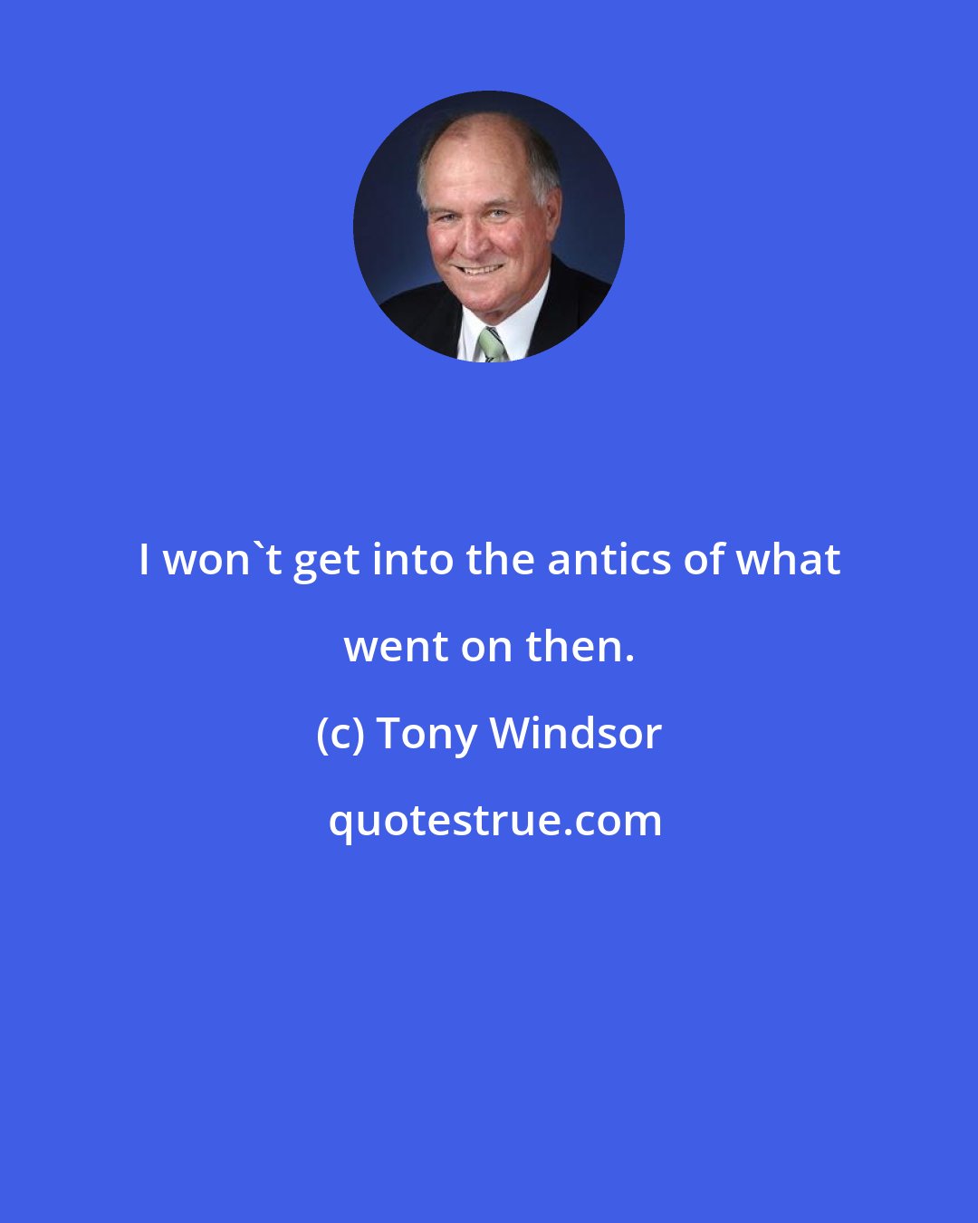 Tony Windsor: I won't get into the antics of what went on then.