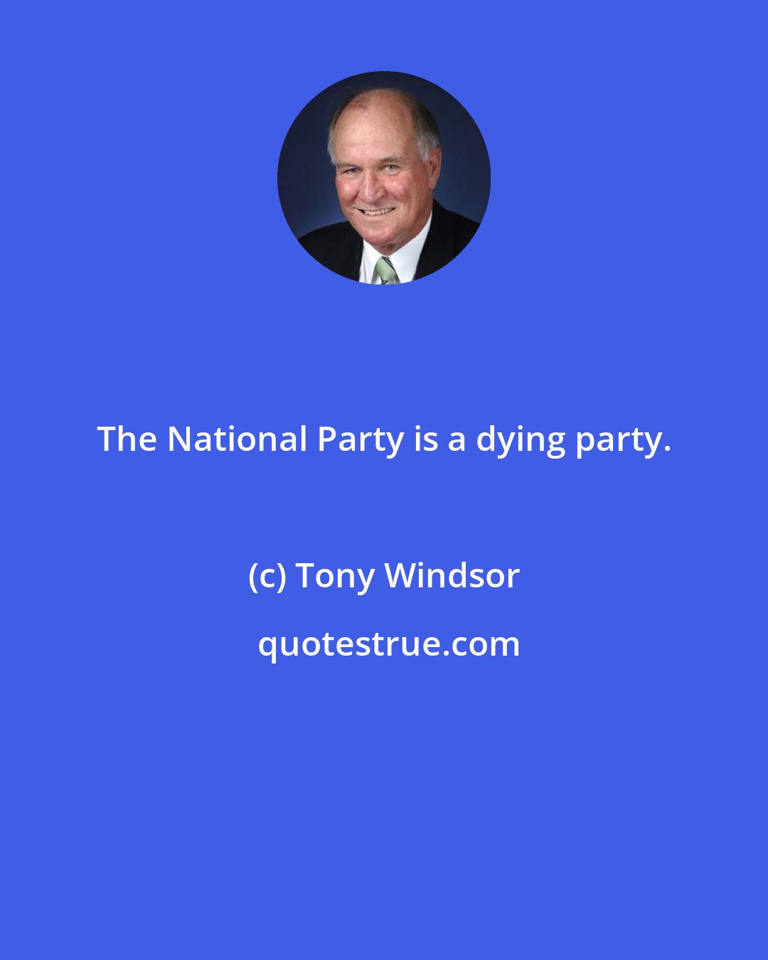 Tony Windsor: The National Party is a dying party.