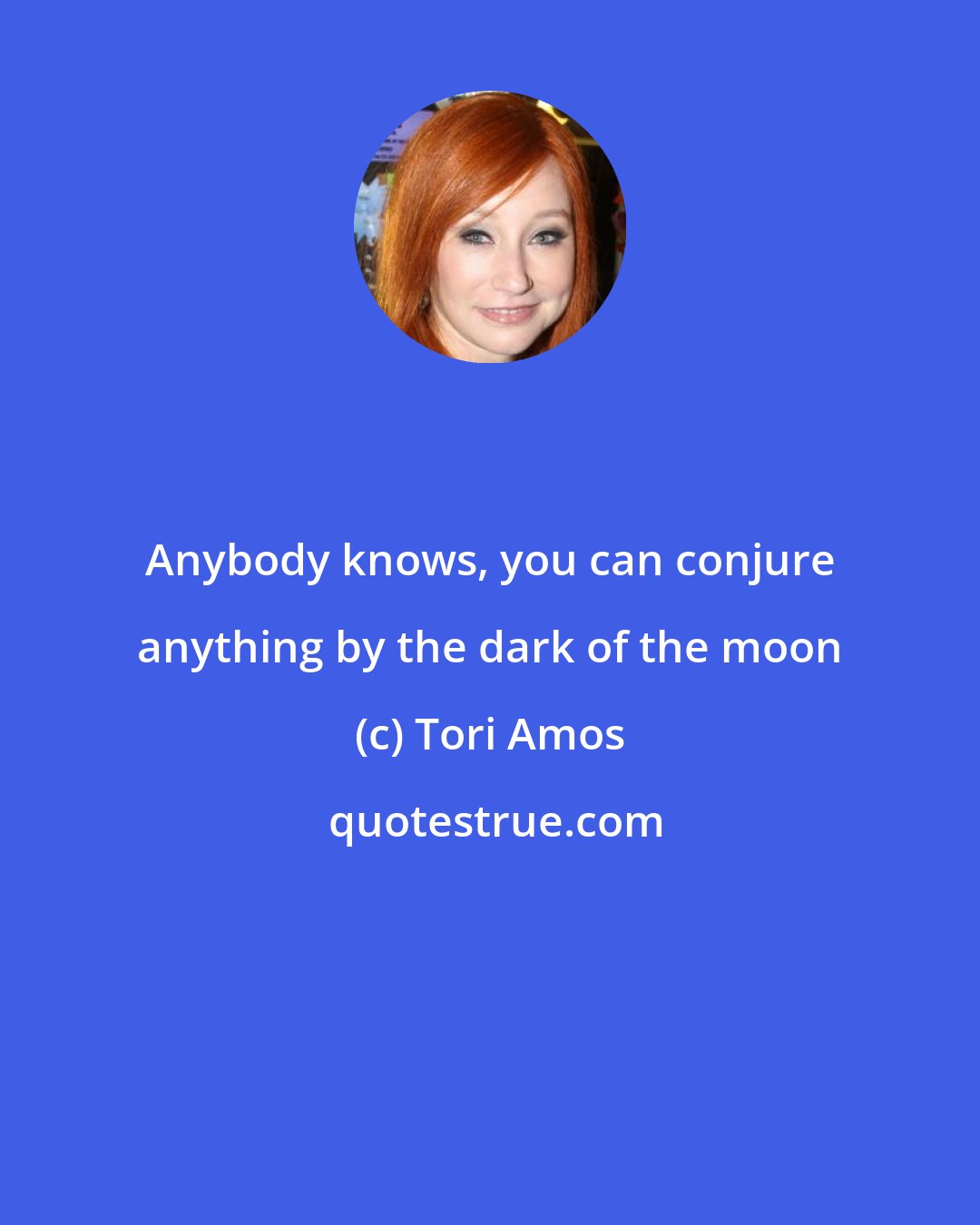 Tori Amos: Anybody knows, you can conjure anything by the dark of the moon