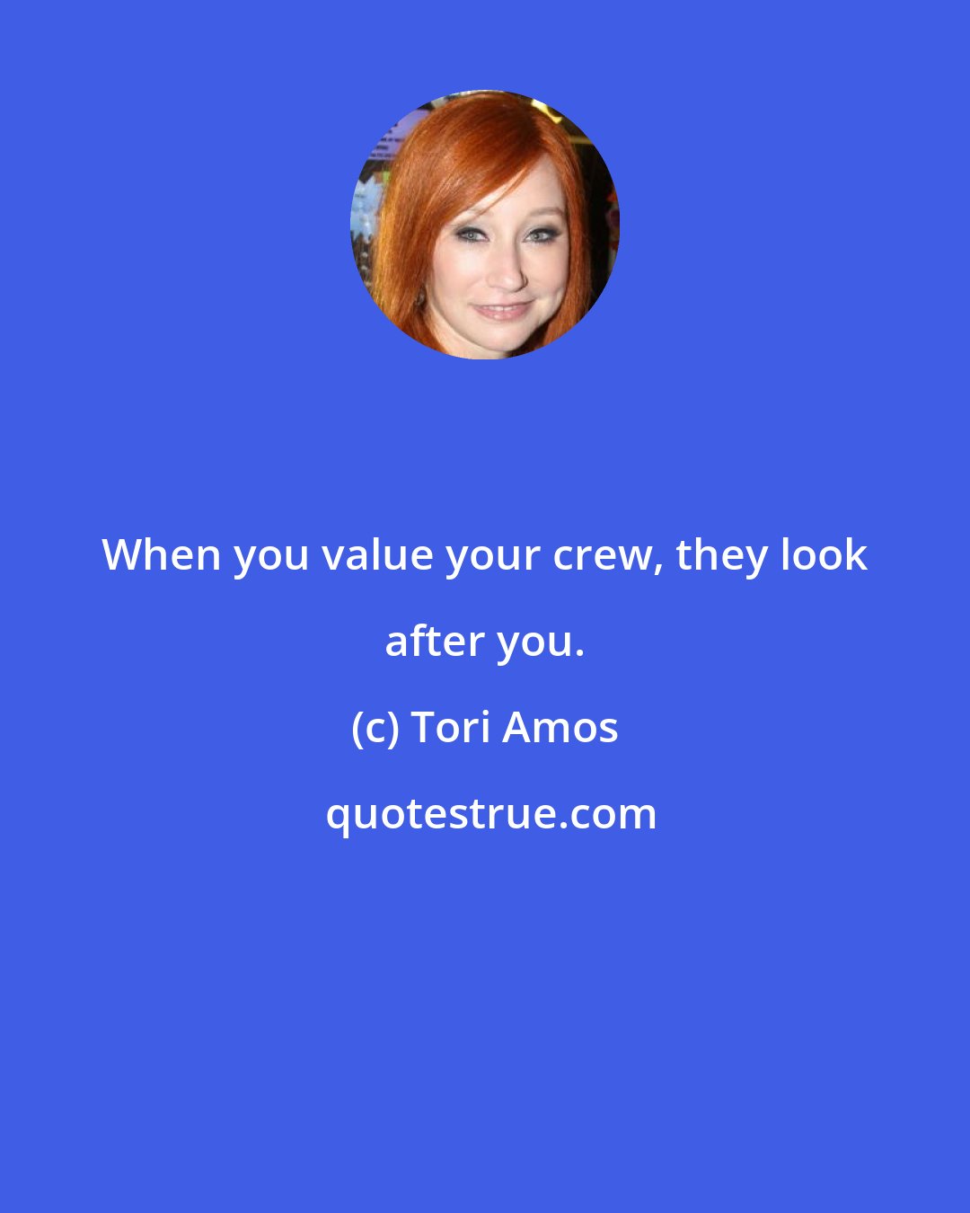 Tori Amos: When you value your crew, they look after you.