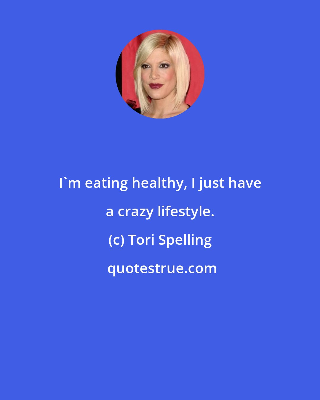 Tori Spelling: I'm eating healthy, I just have a crazy lifestyle.