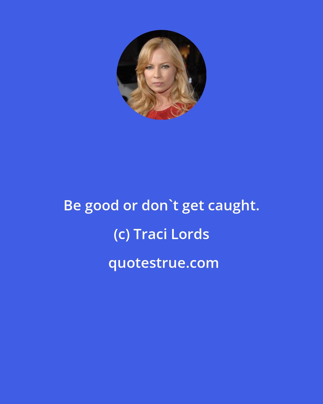 Traci Lords: Be good or don't get caught.